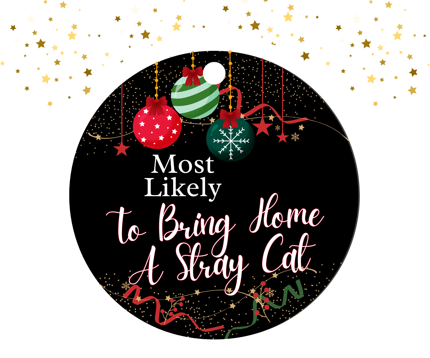 Round black ornament with red, green, and gold Christmas decorations featuring the humorous text 'Most Likely To Bring Home A Stray Cat'.