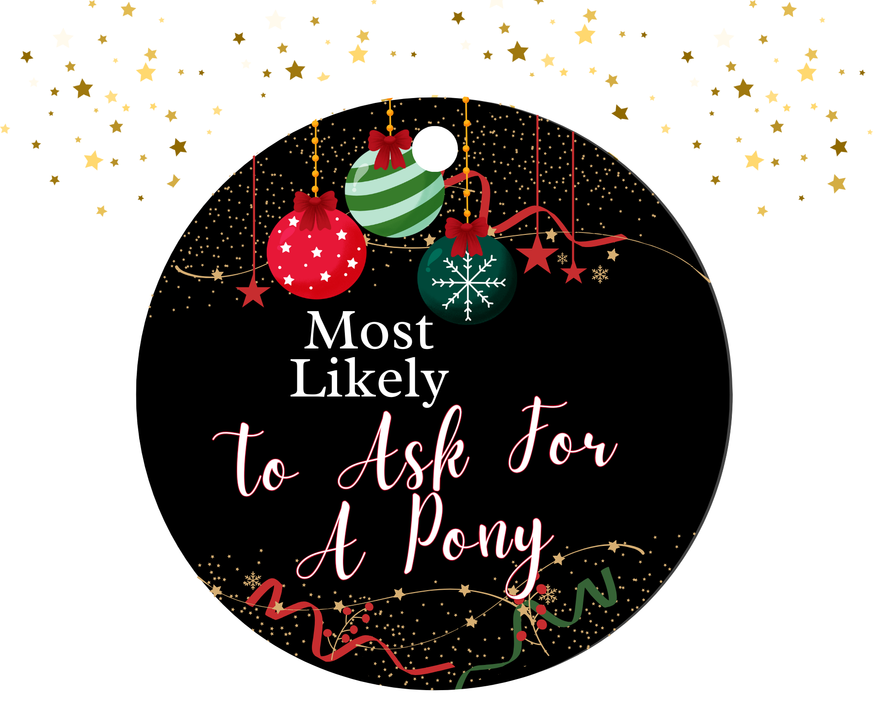 Round black ornament with red, green, and gold Christmas decorations featuring the humorous text 'Most Likely To Ask For A Pony'.