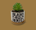 'BLAME IT ALL ON MY ROOTS' PETITE SUCCULENT FLOWER POT, ROCK POTS, FUNNY, PUNNY