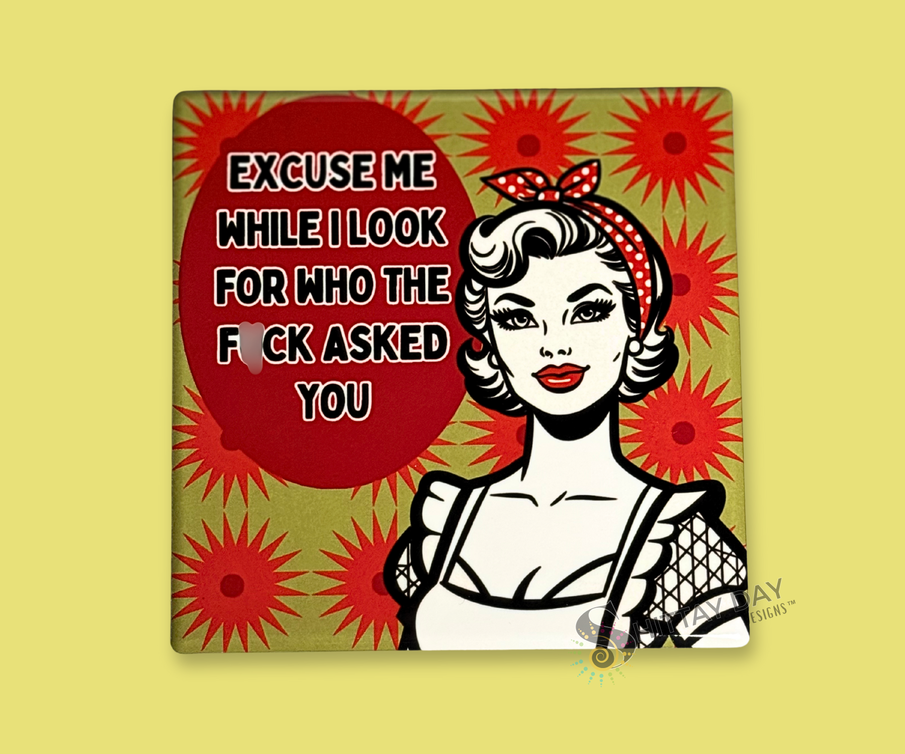 EXCUSE ME WHILE I LOOK FOR WHO THE FUCK ASKED YOU CERAMIC COASTER