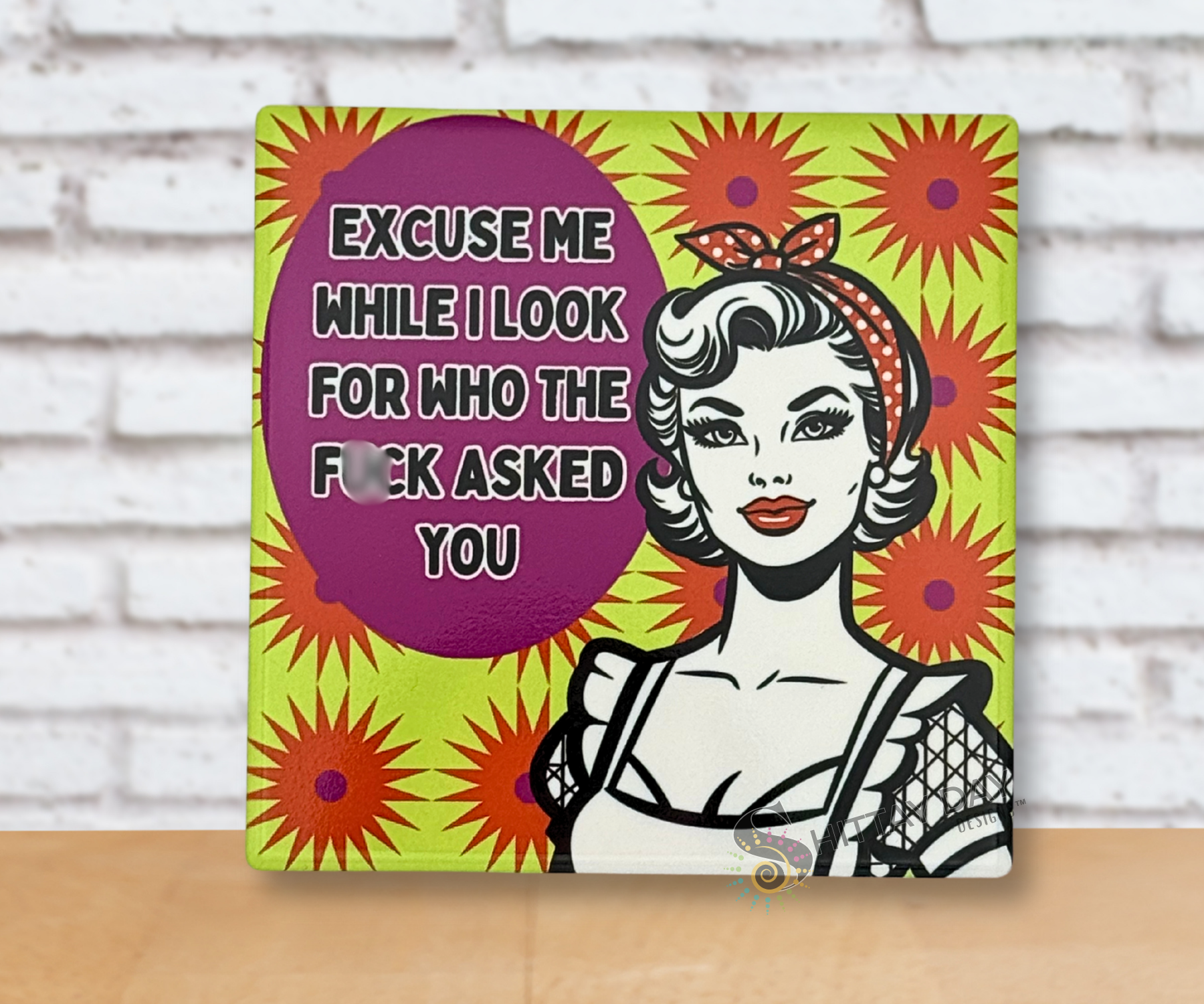 EXCUSE ME WHILE I LOOK FOR WHO THE F*CK ASKED YOU CERAMIC COASTER