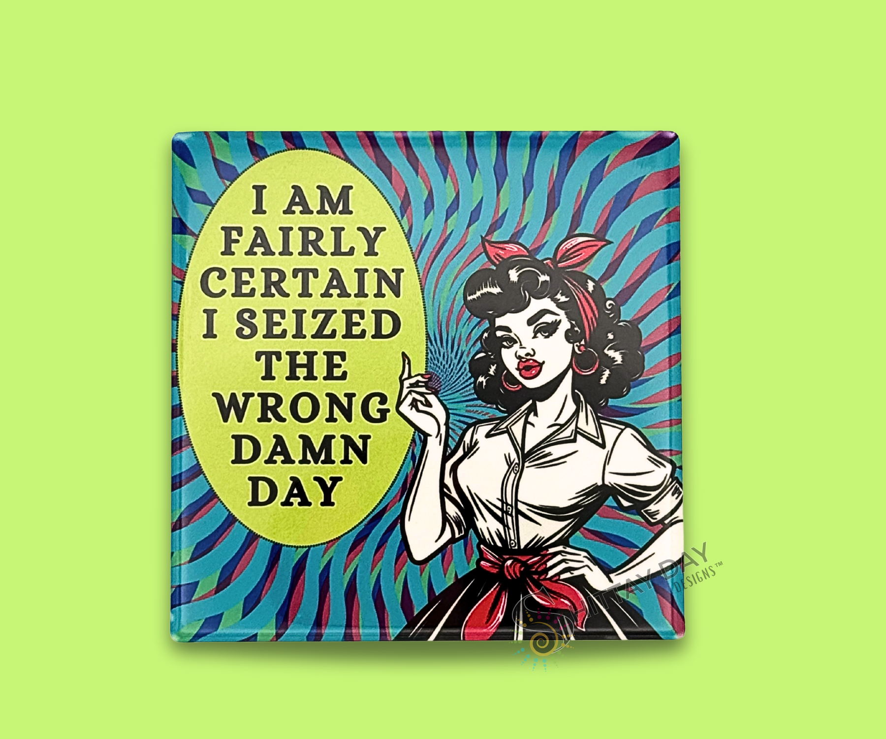I SEIZED THE WRONG DAMN DAY CERAMIC COASTER