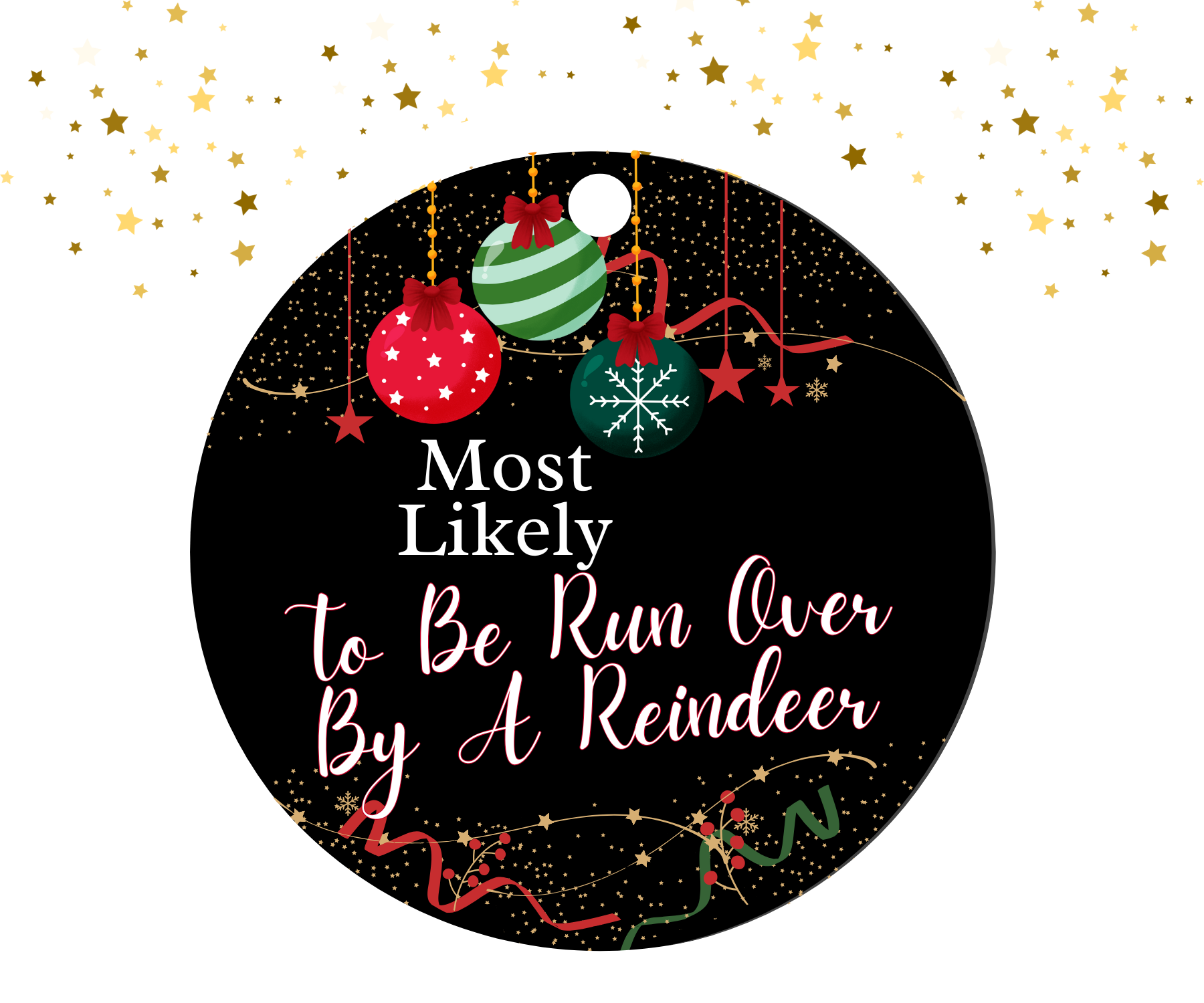 Round black ornament with red, green, and gold Christmas decorations featuring the humorous text 'Most Likely To Be Run Over By A Reindeer'.