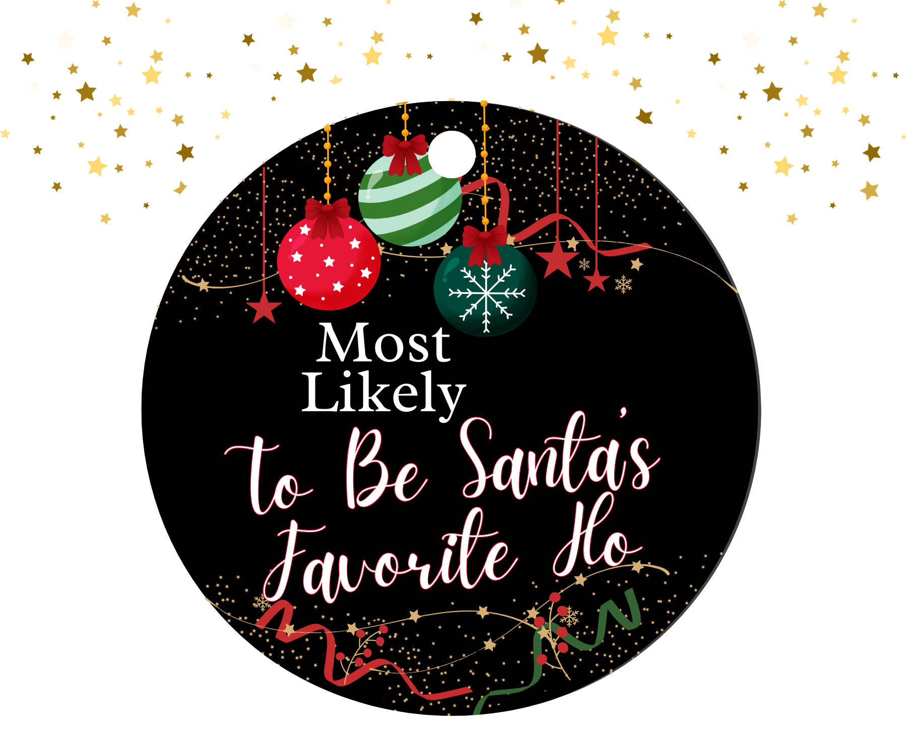 Round black ornament with red, green, and gold Christmas decorations featuring the humorous text 'Most Likely To Be Santa's Favorite Ho'.