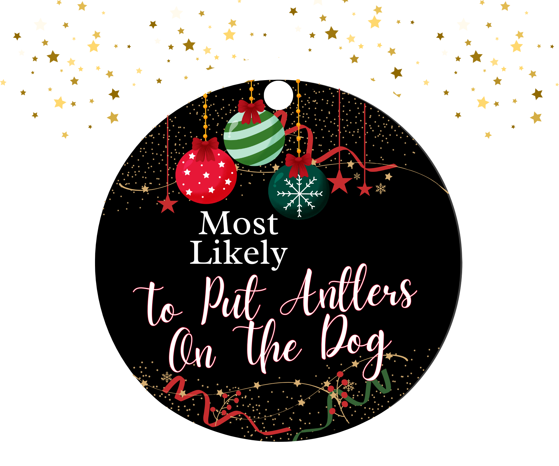 Round black ornament with red, green, and gold Christmas decorations featuring the humorous text 'Most Likely To Put Antlers On The Dog'.