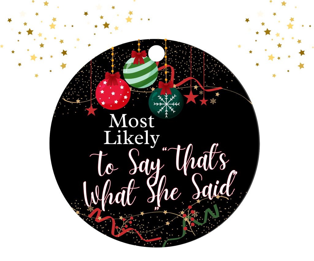 TO SAY THAT'S WHAT SHE SAID; MOST LIKELY CHRISTMAS ORNAMENT 2025