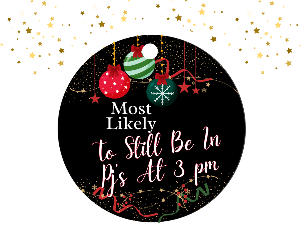 TO STILL BE IN PJ'S AT 3 PM; MOST LIKELY CHRISTMAS ORNAMENT 2025
