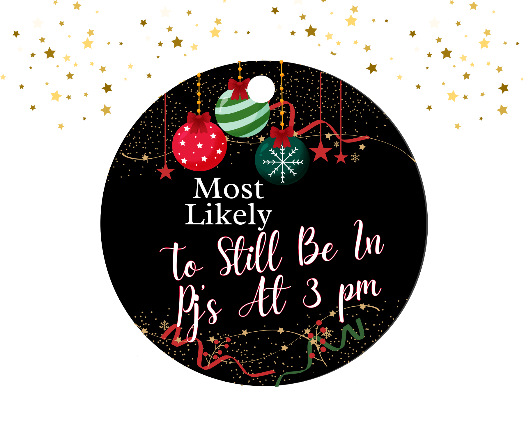 TO STILL BE IN PJ'S AT 3 PM; MOST LIKELY CHRISTMAS ORNAMENT 2025