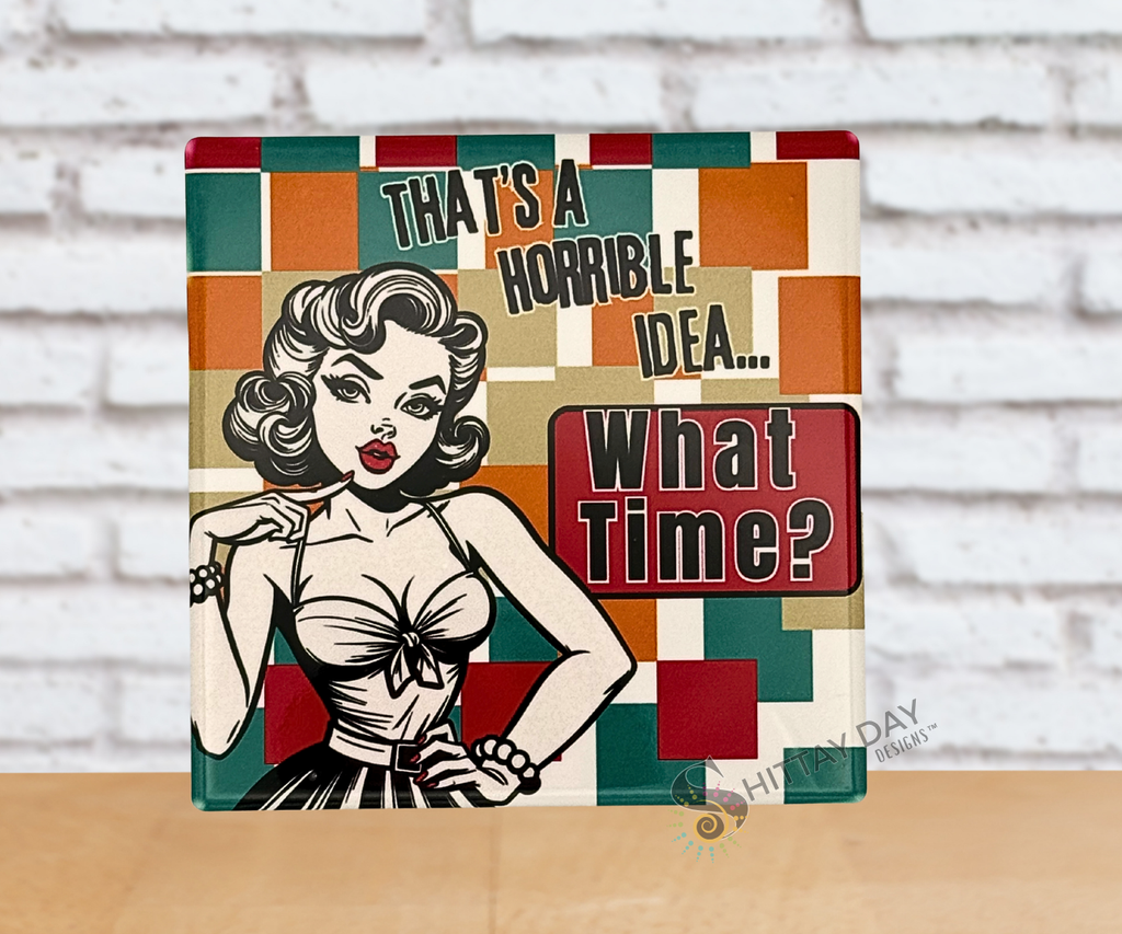 Retro-style pop culture ceramic coaster with a stylized woman and humorous text reading 'That's a Horrible Idea...What Time?' on a color block background