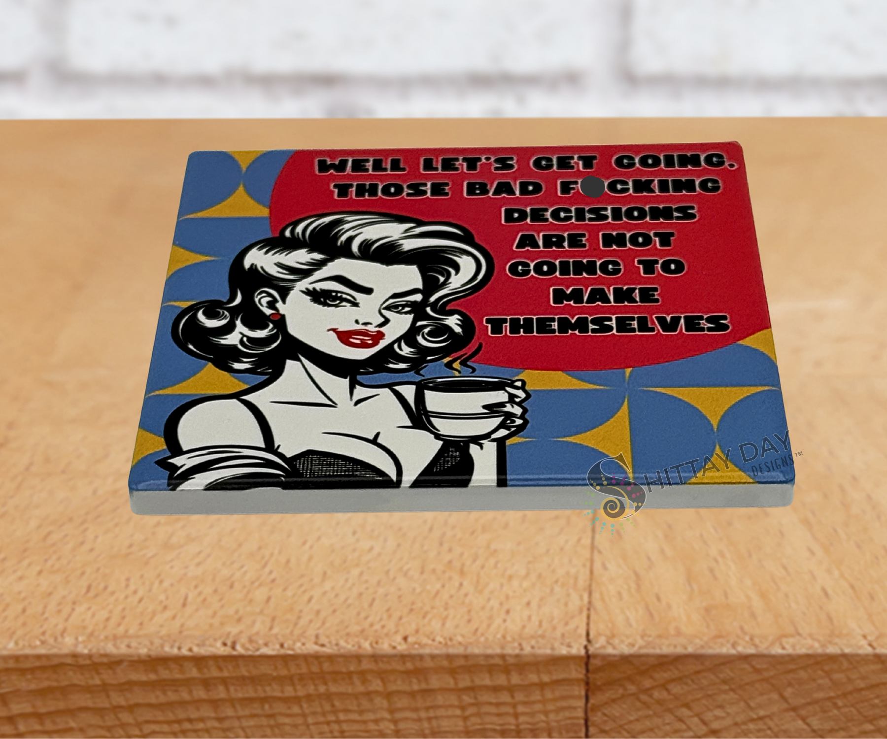 BAD F*CKING DECISIONS ARE NOT GOING TO MAKE THEMSELVES CERAMIC COASTER